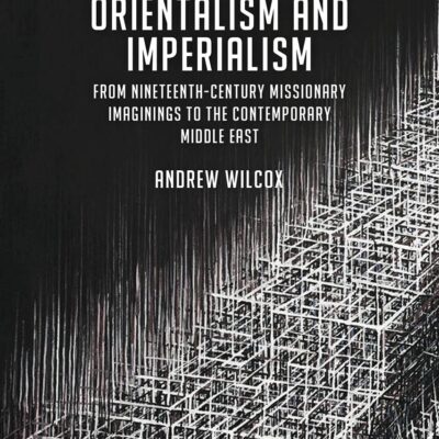 Orientalism and Imperialism : From Nineteenth-Century Missionary Imaginings to the Contemporary Middle East (Suspensions: Contemporary Middle Eastern and Islamicate Thought)