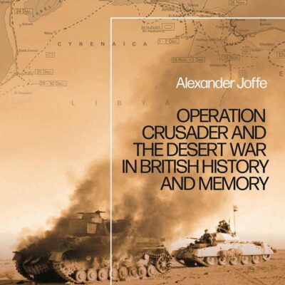 Operation Crusader and the Desert War in British History and Memory: “What is Failure? What is Loyalty?”