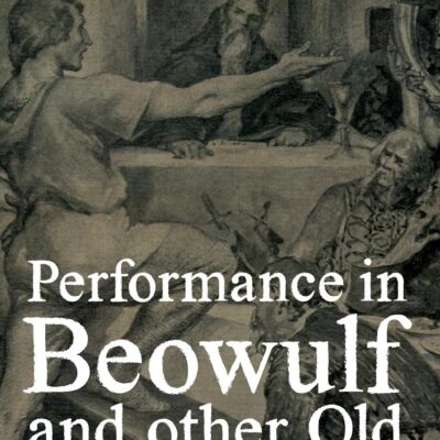 Performance in Beowulf and other Old English Poems: 45 (Anglo-Saxon Studies)