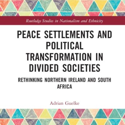 Peace Settlements and Political Transformation in Divided Societies: Rethinking Northern Ireland and South Africa (Routledge Studies in Nationalism and Ethnicity)