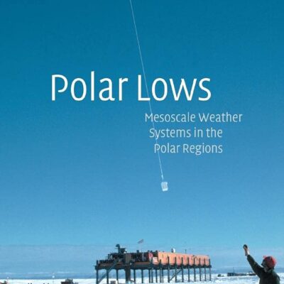 Polar Lows: Mesoscale Weather System in the Polar Regions: Mesoscale Weather Systems in the Polar Regions