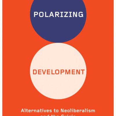 Polarizing Development: Alternatives to Neoliberalism and the Crisis