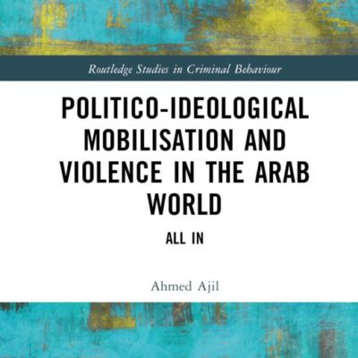 Politico-Ideological Mobilisation and Violence in the Arab World: All In (Routledge Studies in Criminal Behaviour)