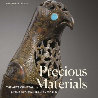 Precious Materials: The Art of Metalwork in the Medieval Iranian World (Art Series)