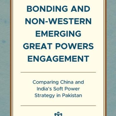 Power of Bonding and Non-Western Emerging Great Powers Engagement: Comparing China and India’s Soft Power Strategy in Pakistan