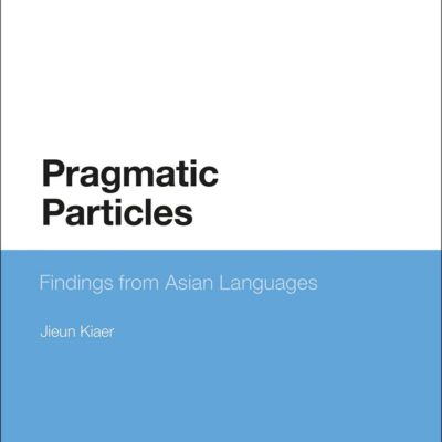 Pragmatic Particles: Findings from Asian Languages (Bloomsbury Studies in Theoretical Linguistics)