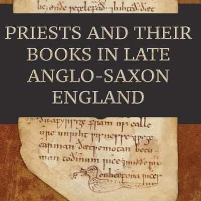 Priests and their Books in Late Anglo-Saxon England: 34 (Anglo-Saxon Studies)