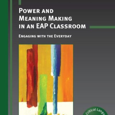 Power and Meaning Making in an EAP Classroom: Engaging With the Everday: Engaging with the Everyday: 19 (Critical Language and Literacy Studies)