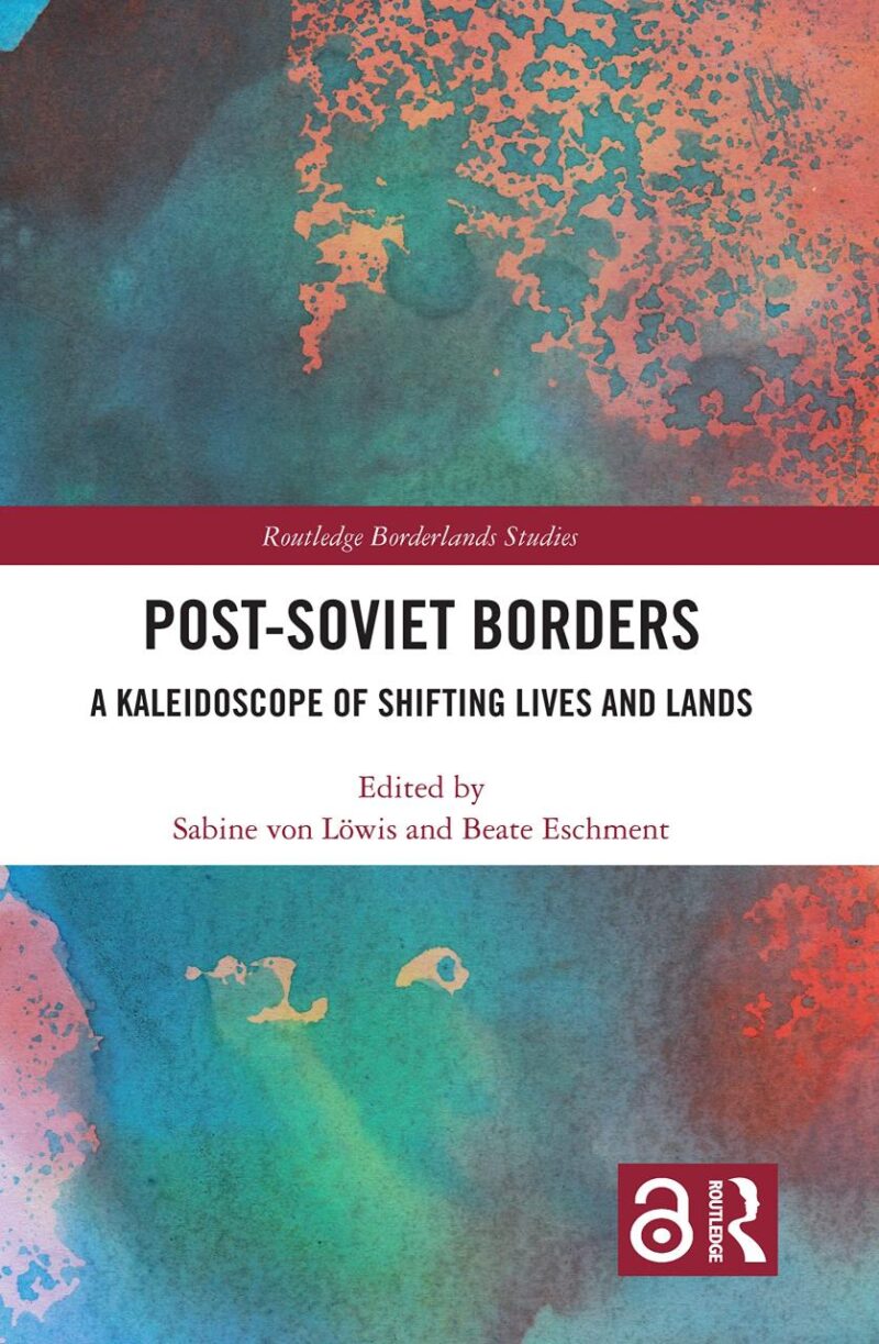 Post-Soviet Borders: A Kaleidoscope of Shifting Lives and Lands (Routledge Borderlands Studies)