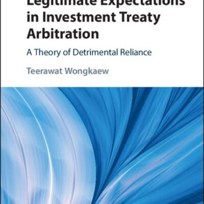 Protection of Legitimate Expectations in Investment Treaty Arbitration: A Theory of Detrimental Reliance