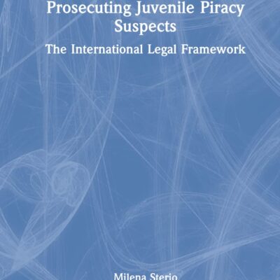 Prosecuting Juvenile Piracy Suspects: The International Legal Framework (Routledge Research in International Law)