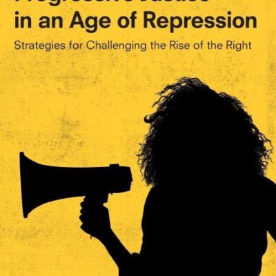 Progressive Justice in an Age of Repression: Strategies for Challenging the Rise of the Right