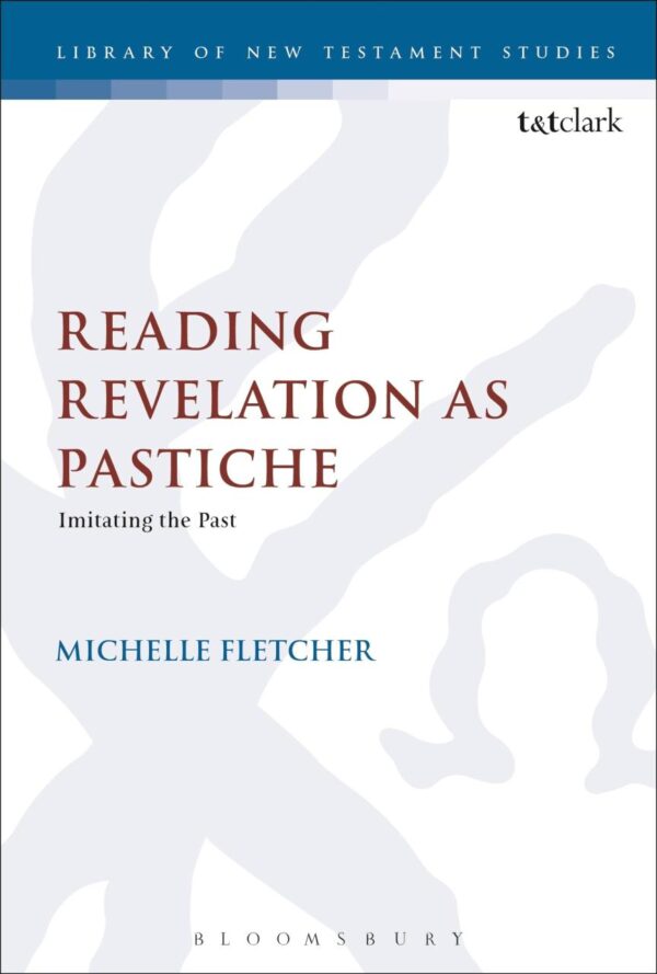 Reading Revelation as Pastiche: Imitating the Past (The Library of New Testament Studies)