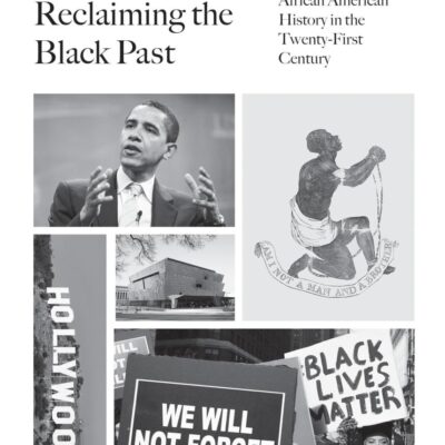 Reclaiming the Black Past: The Use and Misuse of African American History in the Twenty-first Century