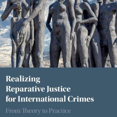 Realizing Reparative Justice for International Crimes: From Theory to Practice