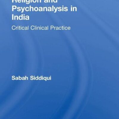 Religion and Psychoanalysis in India: Critical Clinical Practice (Concepts for Critical Psychology)