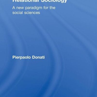 Relational Sociology: A New Paradigm for the Social Sciences (Ontological Explorations)