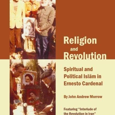 Religion and Revolution: Spiritual and Political Islam in Ernesto Cardenal: Spiritual and Political Islām in Ernesto Cardenal