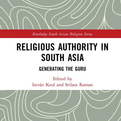 Religious Authority in South Asia: Generating the Guru (Routledge South Asian Religion Series)