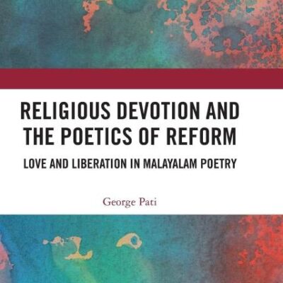 Religious Devotion and the Poetics of Reform: Love and Liberation in Malayalam Poetry