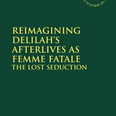 Reimagining Delilah’s Afterlives as Femme Fatale: The Lost Seduction (Playing the Texts)