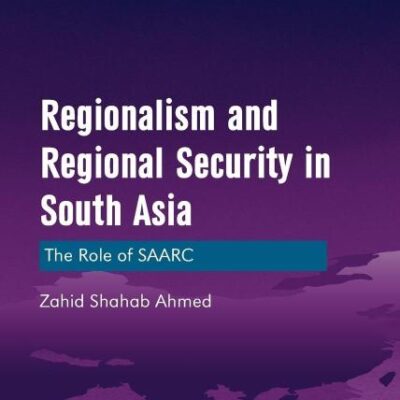 Regionalism and Regional Security in South Asia: The Role of SAARC (New Regionalisms Series)