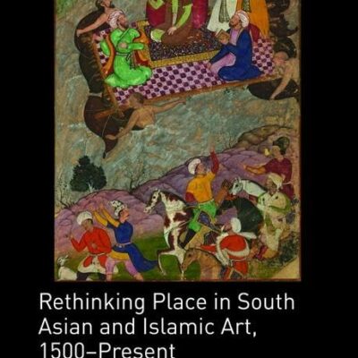 Rethinking Place in South Asian and Islamic Art
