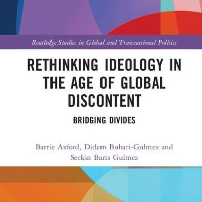 Rethinking Ideology in the Age of Global Discontent: Bridging Divides (Routledge Studies in Global and Transnational Politics)
