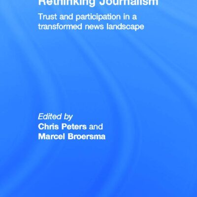 Rethinking Journalism: Trust and Participation in a Transformed News Landscape