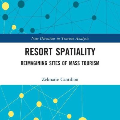 Resort Spatiality: Reimagining Sites of Mass Tourism: Reimagining Sites of Mass Tourism (New Directions in Tourism Analysis)