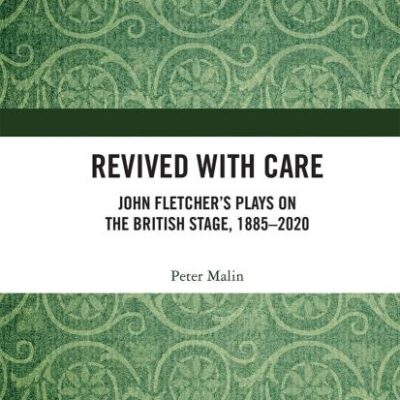 Revived with Care: John Fletcher’s Plays on the British Stage