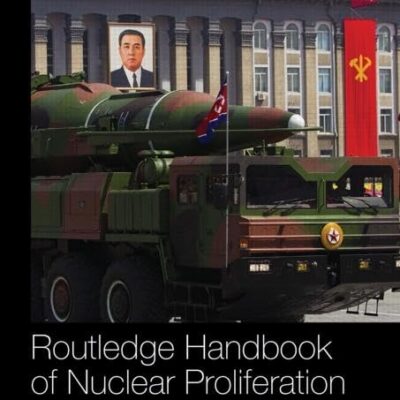 Routledge Handbook of Nuclear Proliferation and Policy