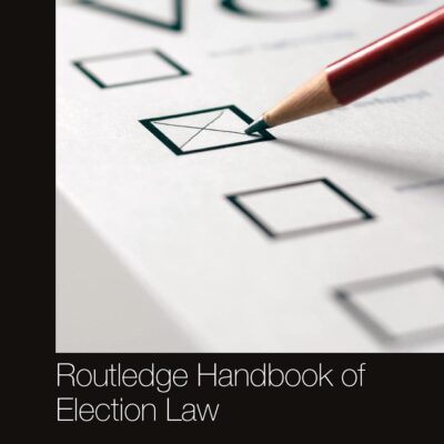 Routledge Handbook of Election Law (Routledge Handbooks)