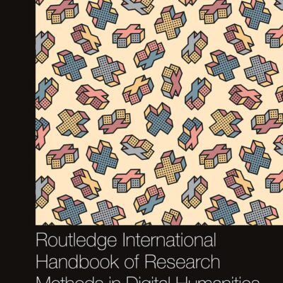 Routledge International Handbook of Research Methods in Digital Humanities (Routledge International Handbooks)