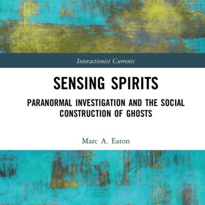 Sensing Spirits: Paranormal Investigation and the Social Construction of Ghosts (Interactionist Currents)
