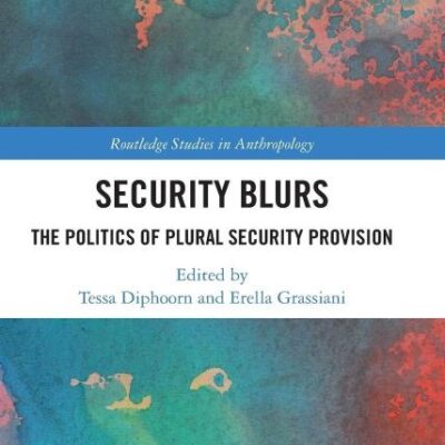Security Blurs: The Politics of Plural Security Provision (Routledge Studies in Anthropology)