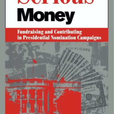 Serious Money Fundraising and Contributing in Presidential Nomination Campaigns