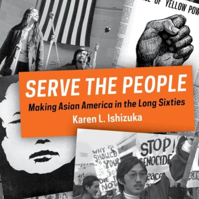 Serve the People: Making Asian America in the Long Sixties