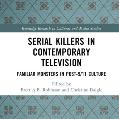 Serial Killers in Contemporary Television: Familiar Monsters in Post-9/11 Culture (Routledge Research in Cultural and Media Studies)