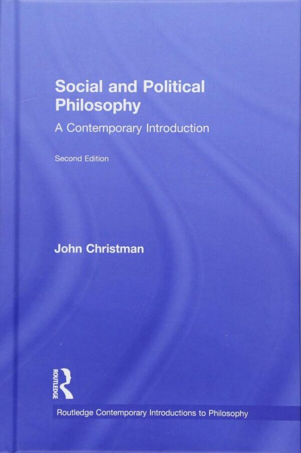 Social and Political Philosophy: A Contemporary Introduction (Routledge Contemporary Introductions to Philosophy)