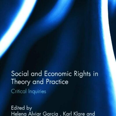 Social and Economic Rights in Theory and Practice: Critical Inquiries (Routledge Research in Human Rights Law)