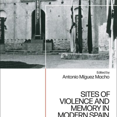 Sites of Violence and Memory in Modern Spain: From the Spanish Civil War to the Present Day