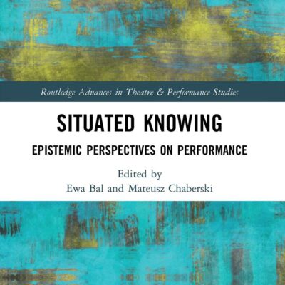 Situated Knowing: Epistemic Perspectives on Performance (Routledge Advances in Theatre & Performance Studies)