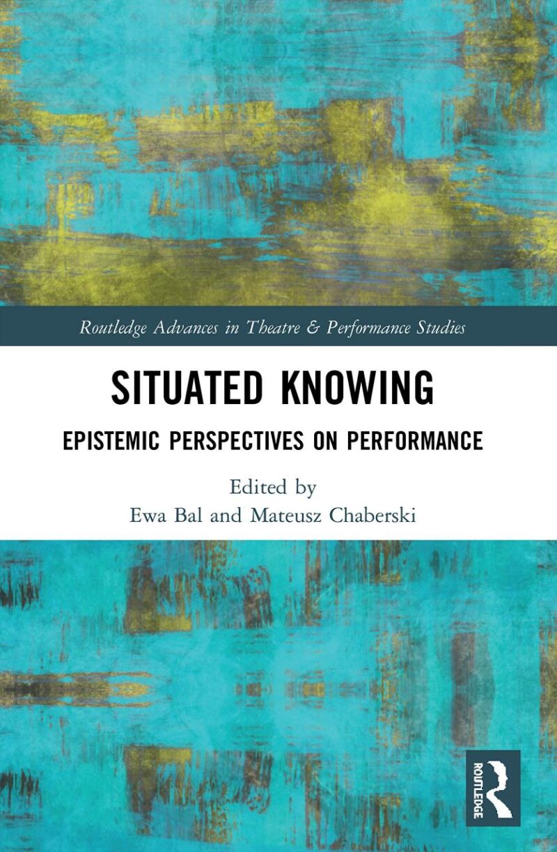 Situated Knowing: Epistemic Perspectives on Performance (Routledge Advances in Theatre & Performance Studies)