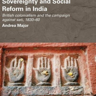 Sovereignty and Social Reform in India: British Colonialism and the Campaign Against Sati