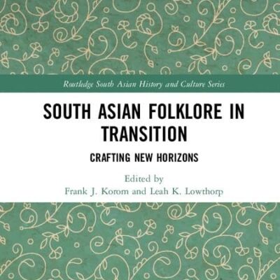 South Asian Folklore in Transition: Crafting New Horizons (Routledge South Asian History and Culture Series)