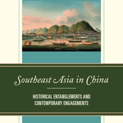 Southeast Asia in China: Historical Entanglements and Contemporary Engagements