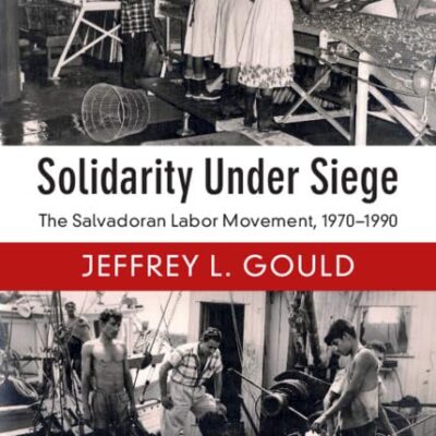 Solidarity Under Siege: The Salvadoran Labor Movement
