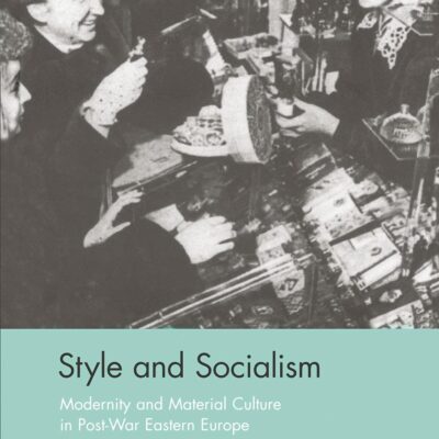 Style and Socialism: Modernity and Material Culture in Post-War Eastern Europe