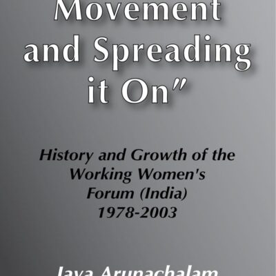 Structuring a Movement and Sprading it On: History and Growth of the Working Women`s Forum (Indian) 1978-2003: History and Growth of the Working Women's Forum in India 1978-2003